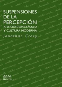 Suspensiones de la percepción : atención, espectáculo y cultura moderna