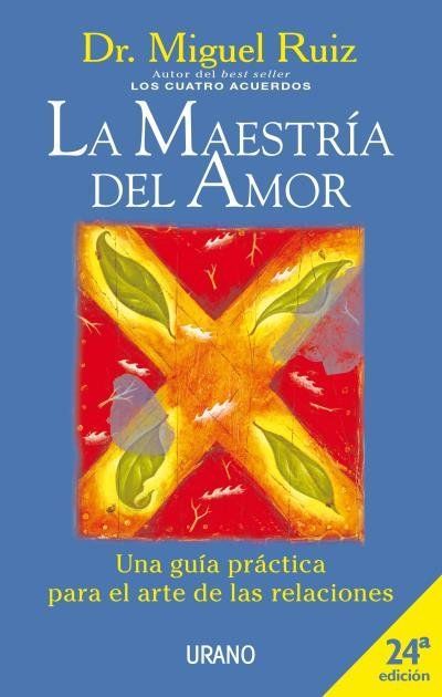 La maestría del amor : una guía práctica para el arte de las relaciones