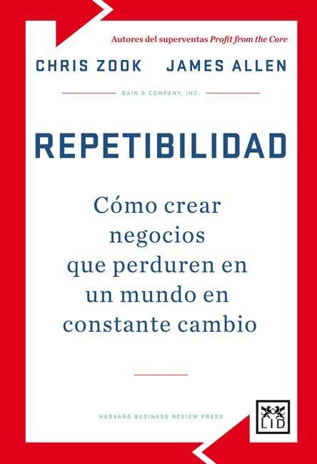 Repetibilidad : cómo crear negocios que perduren en un mundo en constante cambio