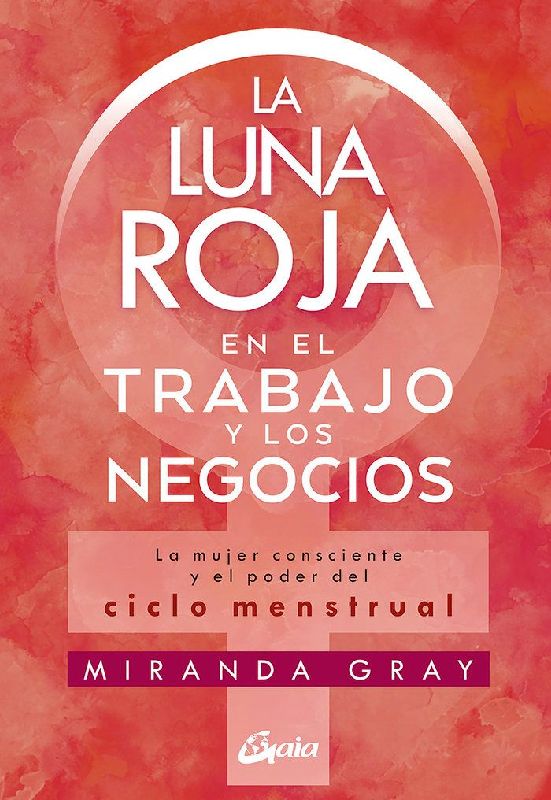 La luna roja en el trabajo y los negocios : la mujer consciente y el poder del ciclo menstrual