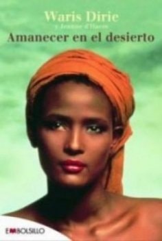 Amanecer en el desierto: La asombrosa historia de Waris Dirie que lucha con coraje contra la opresión y triunfa como una auténtica campeona. (EMBOLSILLO)
