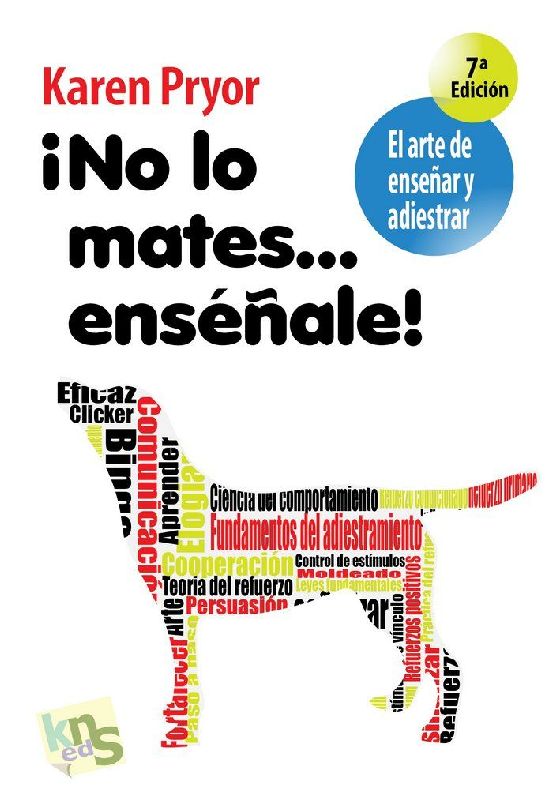 ¡No lo mates-- enséñale! : el arte de enseñar y adiestrar