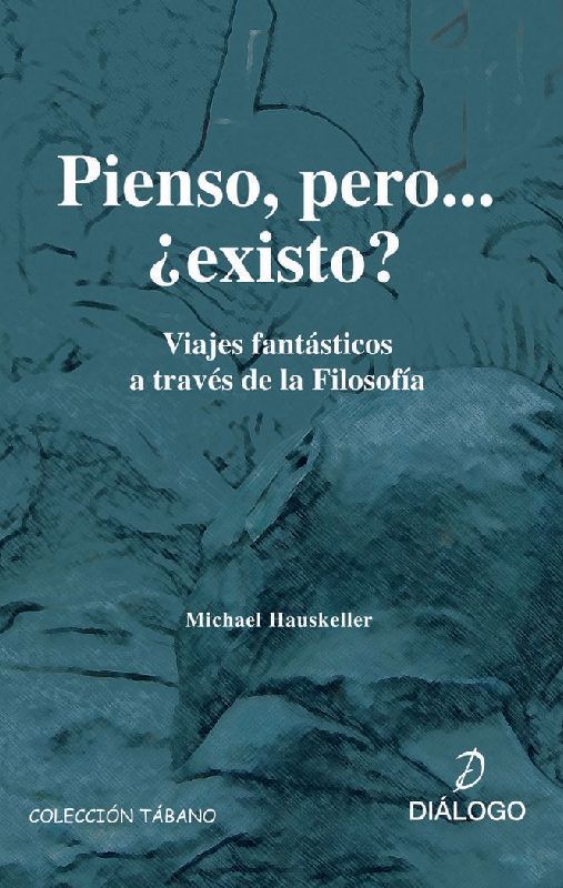 Pienso, pero-- ¿existo? : viajes fantásticos a través de la filosofía