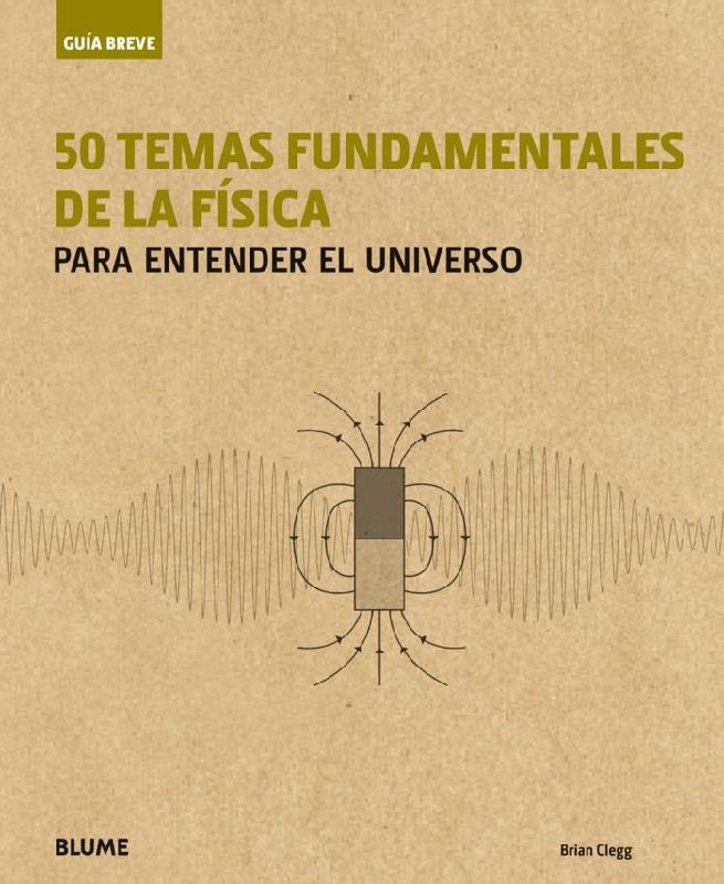 Guía breve : 50 temas fundamentales de la física : para entender el Universo