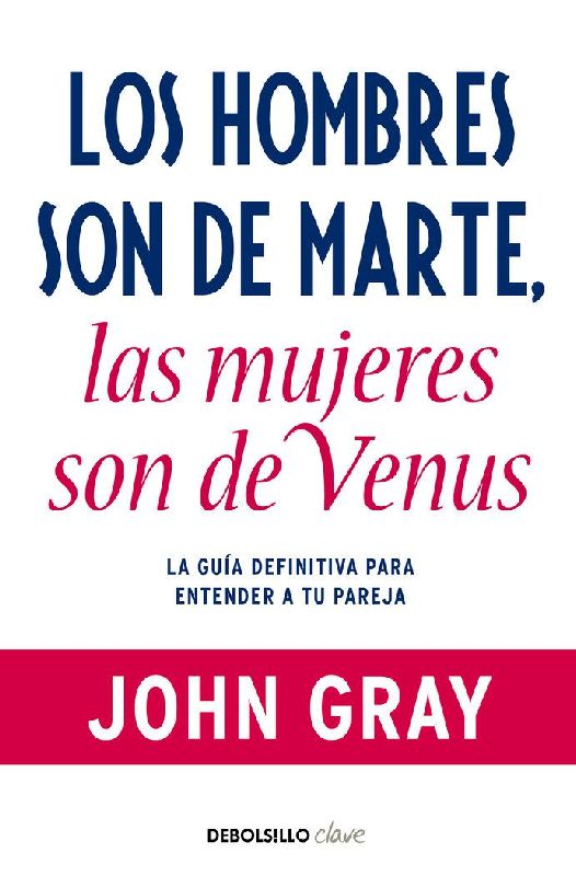 Los hombres son de Marte, las mujeres son de Venus : la guía definitiva para entender a tu pareja