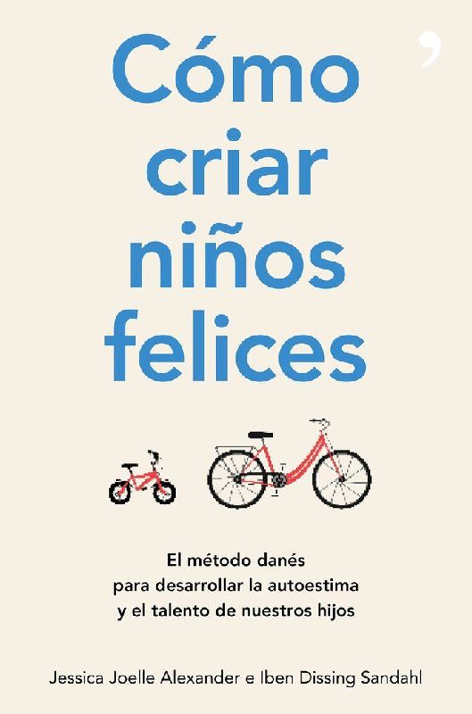 Cómo criar niños felices : el método danés para desarrollar la autoestima y el talento de nuestros hijos