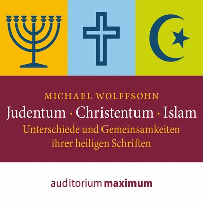 Judentum - Christentum - Islam - Unterschiede und Gemeinsamkeiten ihrer heiligen Schrift (Ungekürzt)