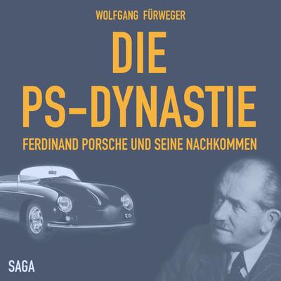 Die PS-Dynastie - Ferdinand Porsche und seine Nachkommen (Ungekürzt)