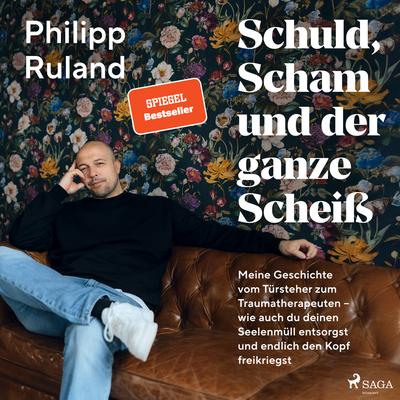 Schuld, Scham und der ganze Scheiß: Meine Geschichte vom Türsteher zum Traumatherapeuten – wie auch du deinen Seelenmüll entsorgst und endlich den Kopf freikriegst