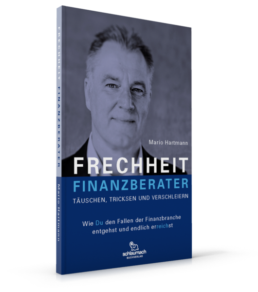 Frechheit Finanzberater - Täuschen, Tricksen und Verschleiern