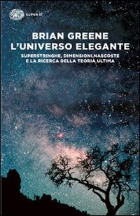 L' universo elegante. Superstringhe, dimensioni nascoste e la ricerca della teoria ultima