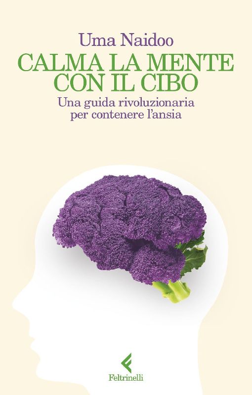 Calma la mente con il cibo. Una guida rivoluzionaria per contenere l'ansia