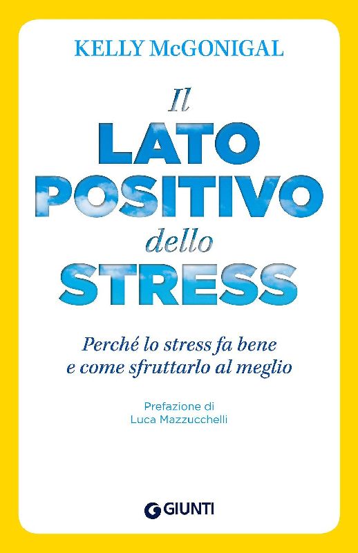 Il lato positivo dello stress. Perché lo stress fa bene e come sfruttarlo al meglio