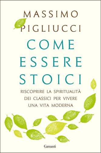 Come essere stoici: Riscoprire la spiritualità degli antichi per vivere una vita moderna