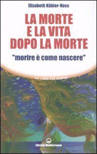 La morte e la vita dopo la morte 'morire è come nascere'