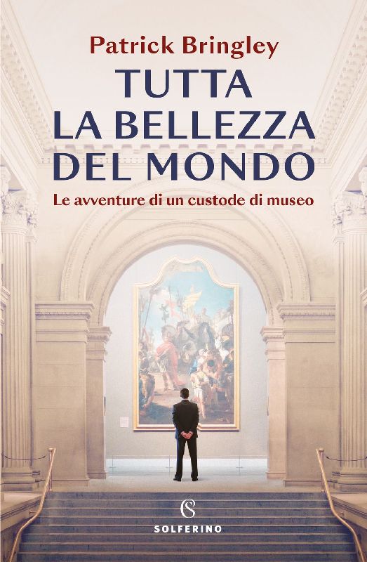 Tutta la bellezza del mondo. Le avventure di un custode di museo