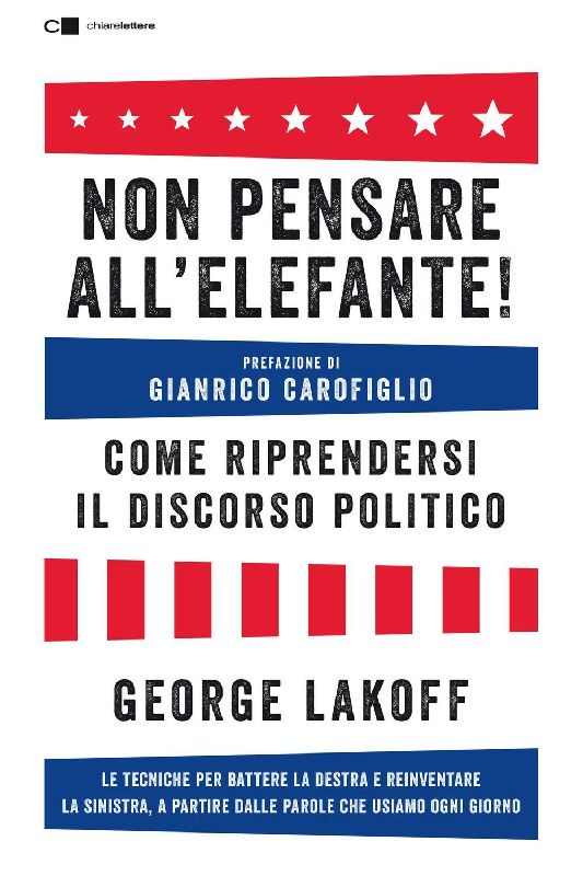 Non pensare all'elefante! Come riprendersi il discorso politico. Le tecniche per battere la destra e reinventare la sinistra, a partire dalle parole che usiamo ogni giorno