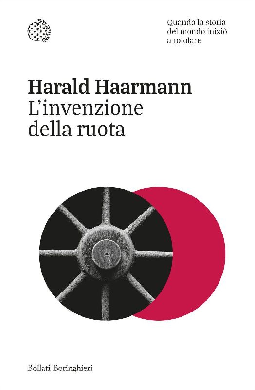 L' invenzione della ruota. Quando la storia del mondo iniziò a rotolare