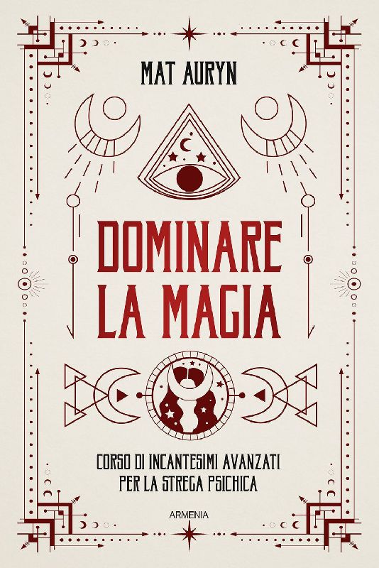 Dominare la magia. Corso di incantesimi avanzati per la strega psichica