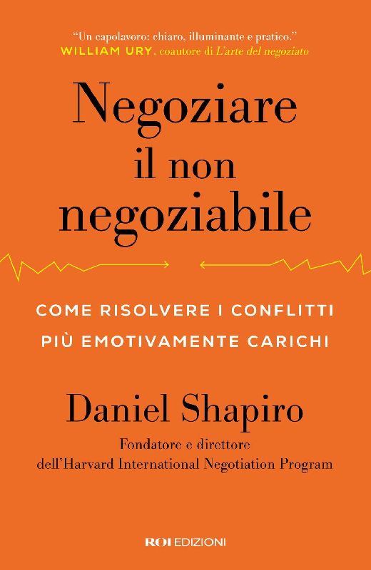 Negoziare il non negoziabile. Come risolvere i conflitti più emotivamente carichi