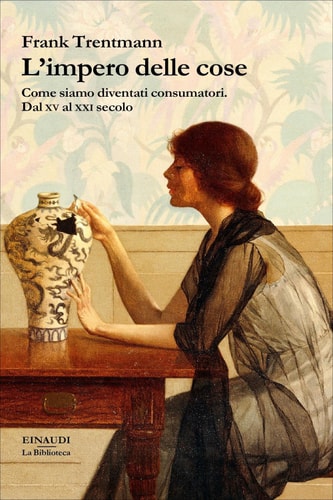 L'impero delle cose: Come siamo diventati consumatori. Dal XV al XXI secolo (La biblioteca Vol. 33)