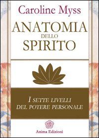 Anatomia dello spirito. I sette livelli del potere personale. Vol. 1