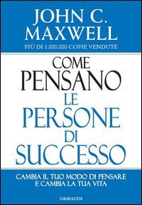 Come pensano le persone di successo. Cambia il tuo modo di pensare e cambia la tua vita
