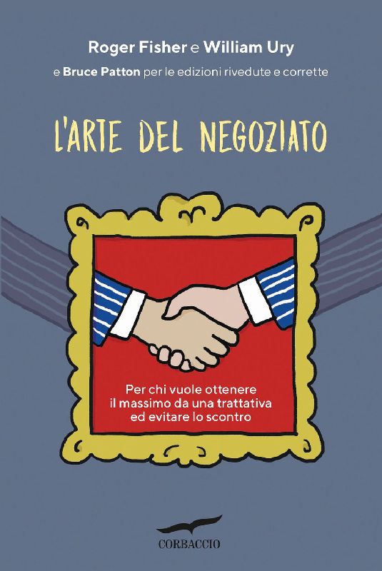 L' arte del negoziato. Per chi vuole ottenere il meglio in una trattativa ed evitare lo scontro