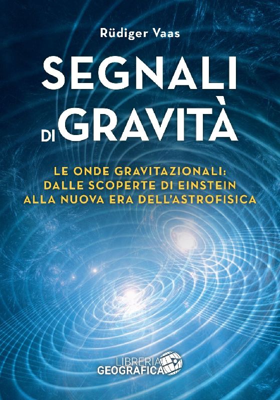 Segnali di gravità. Le onde gravitazionali: dalle scoperte di Einstein alla nuova era dell'astrofisica