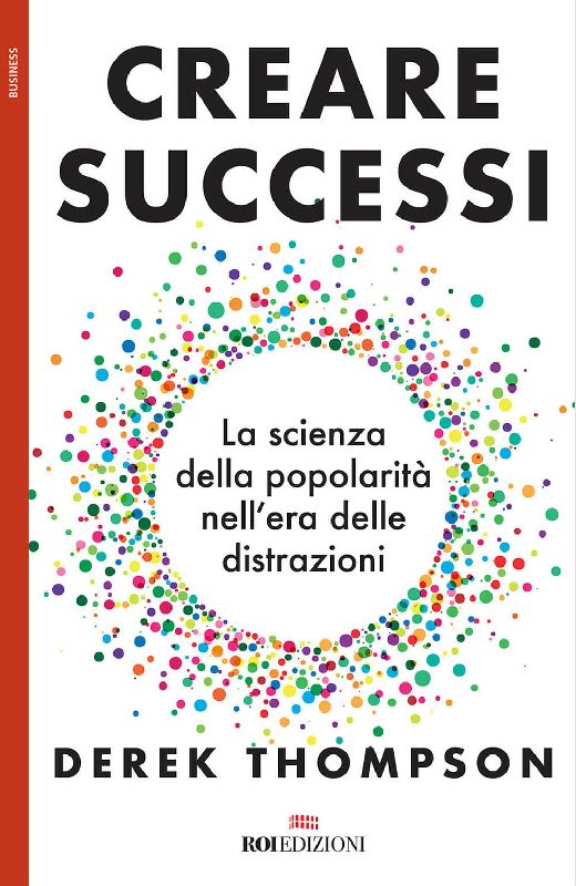 Creare successi. La scienza della popolarità nell'era delle distrazioni