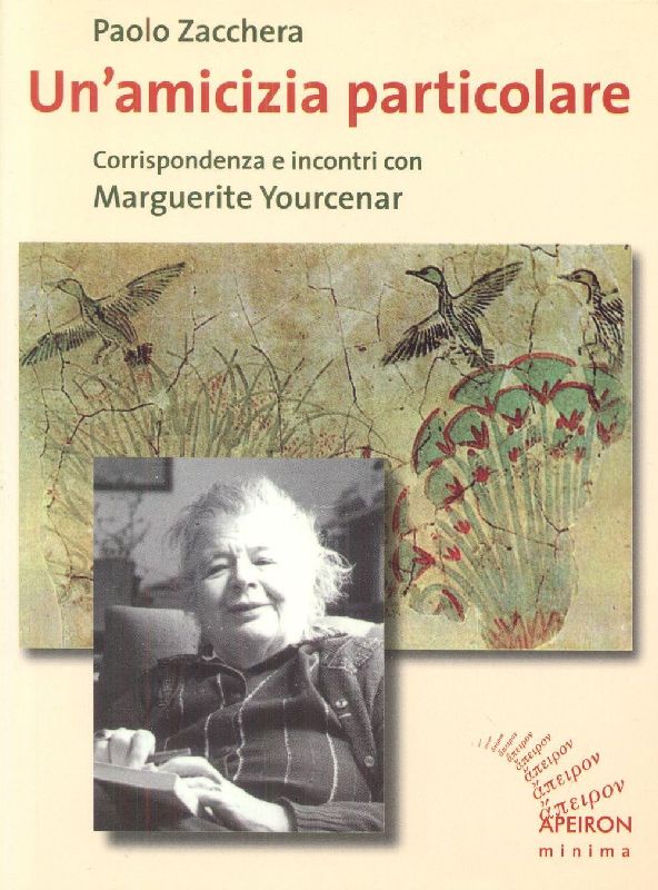 Un' amicizia particolare. Corrispondenza e incontri con Marguerite Yourcenar