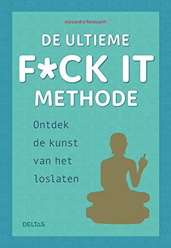 De ultieme f*ck it methode: ontdek de kunst van het loslaten
