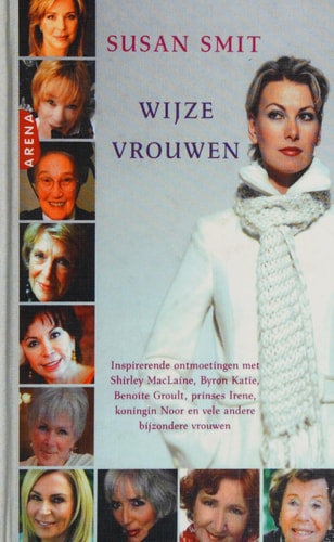 Wijze vrouwen: inspirerende ontmoetingen met Shirley MacLaine, Byron Katie, Benoîte Groult, prinses Irene, koningin Noor en vele andere bijzondere vrouwen