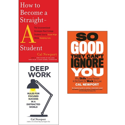 How to Become a Straight-A Student, Deep Work, So Good They Cant Ignore You Collection 3 Books Set by Cal Newport