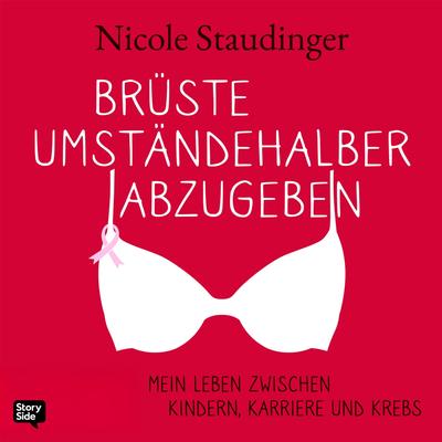 Brüste umständehalber abzugeben - Mein Leben zwischen Kindern, Karriere und Krebs
