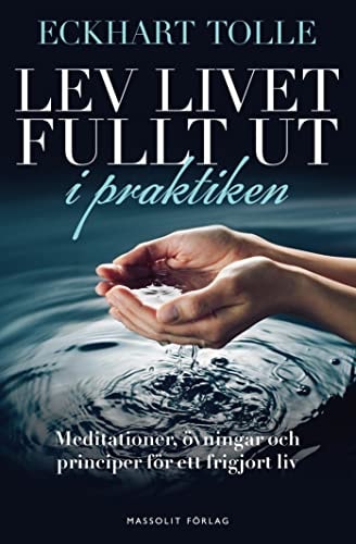 Lev livet fullt ut i praktiken : meditationer, övningar och principer för e