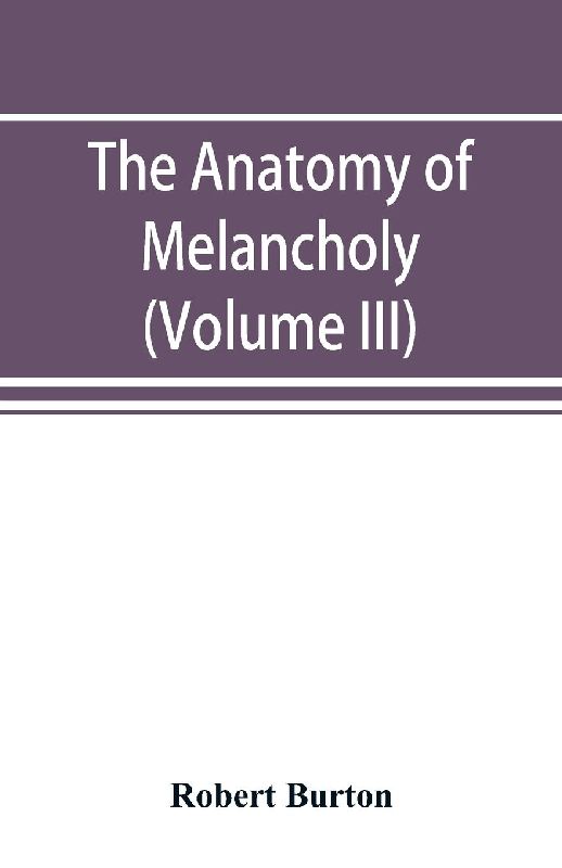 The anatomy of melancholy (Volume III)