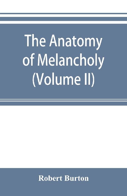 The anatomy of melancholy (Volume II)