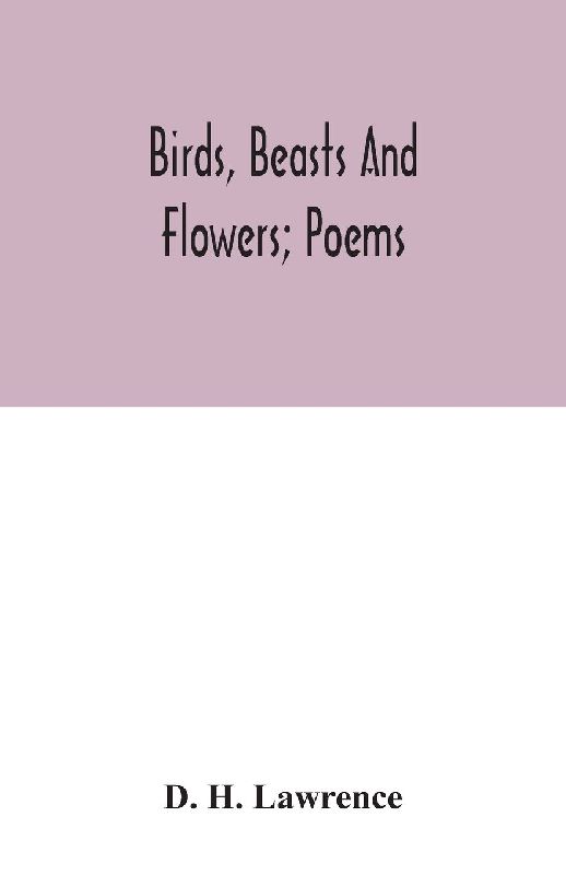 Birds, beasts and flowers; poems