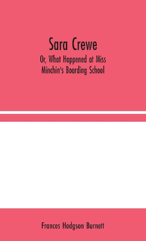 Sara Crewe; Or, What Happened at Miss Minchin's Boarding School