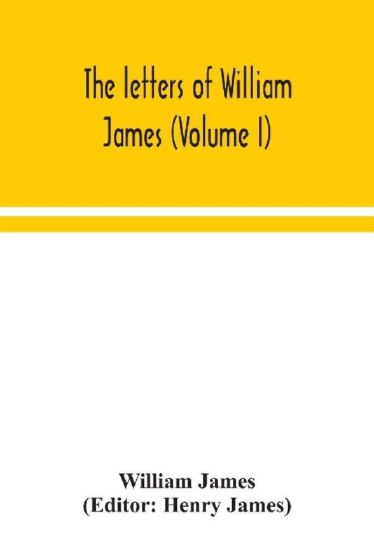 The Letters Of William James (Volume I)