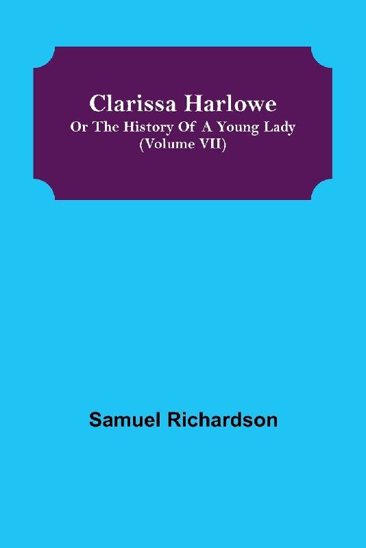 Clarissa Harlowe; or the history of a young lady (Volume VII)