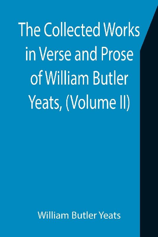 The Collected Works in Verse and Prose of William Butler Yeats, (Volume II) The King's Threshold. On Baile's Strand. Deirdre. Shadowy Waters