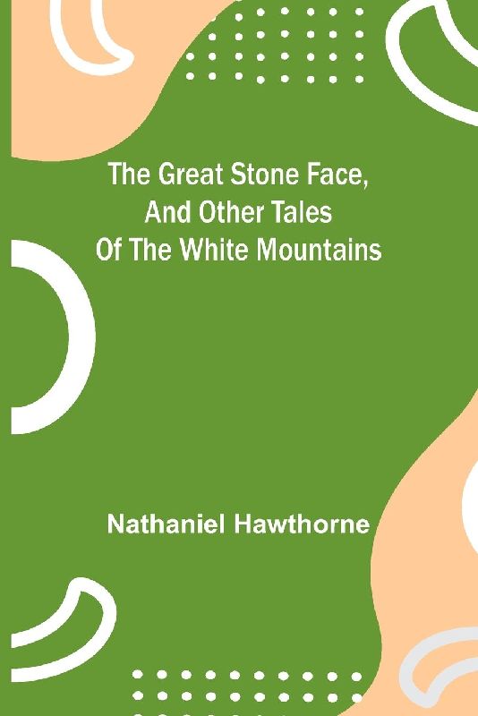 The Great Stone Face, and Other Tales of the White Mountains