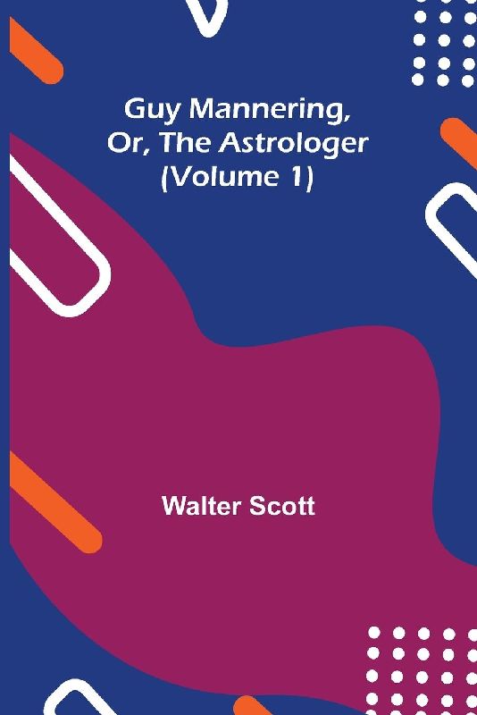 Guy Mannering, Or, the Astrologer (Volume 1)
