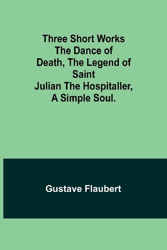 Three short works The Dance of Death, the Legend of Saint Julian the Hospitaller, a Simple Soul.