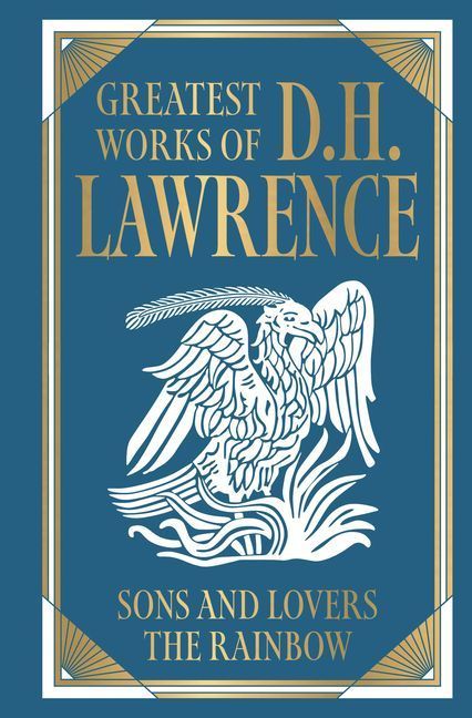Greatest Works of D.H. Lawrence (Sons and Lovers; The Rainbow) [Deluxe Hardbound Classic] - Psychological Novels of Love and Desire / British