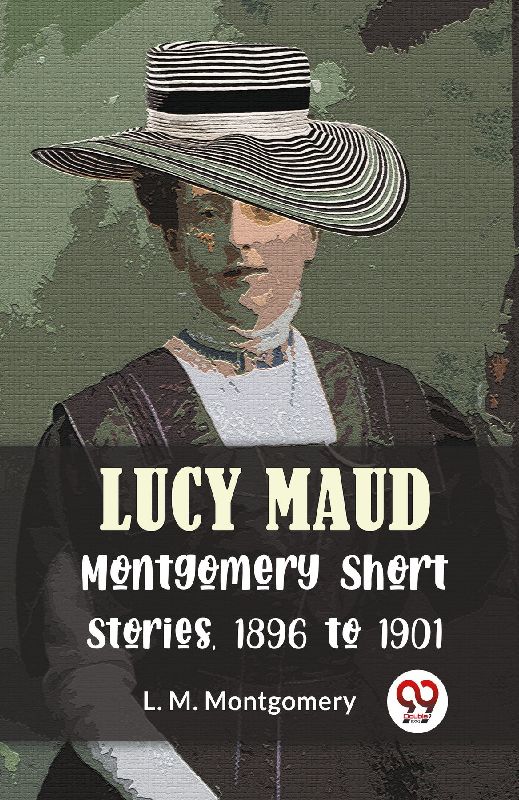 Lucy Maud Montgomery Short Stories, 1896 To 1901