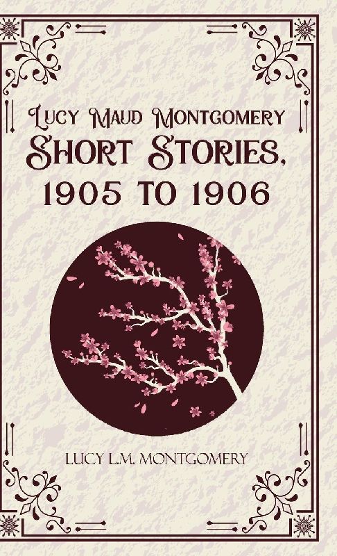 Lucy MaudMontgomery Short Stories, 1905 to 1906