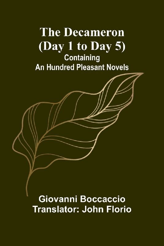 The Decameron (Day 1 To Day 5); Containing An Hundred Pleasant Novels